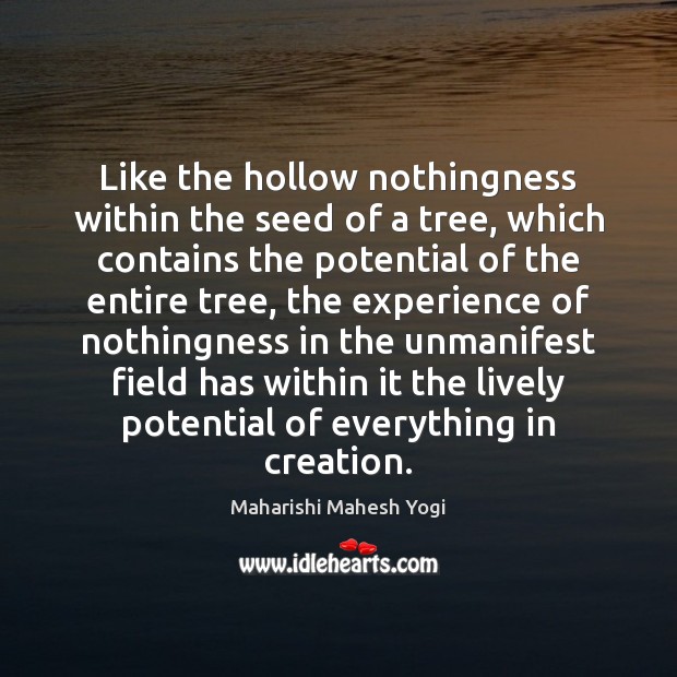 Like the hollow nothingness within the seed of a tree, which contains Maharishi Mahesh Yogi Picture Quote