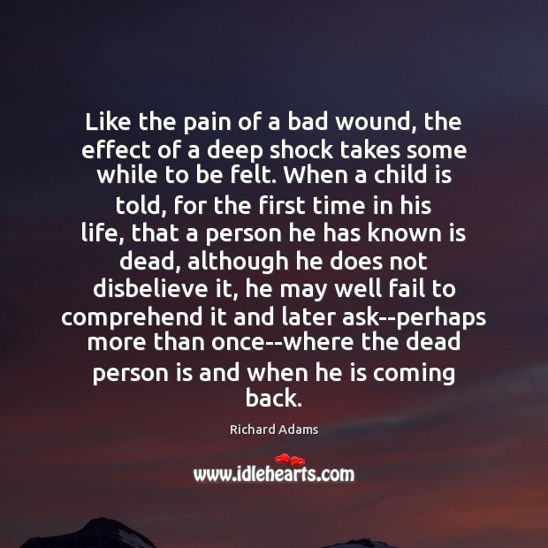 Like the pain of a bad wound, the effect of a deep Richard Adams Picture Quote