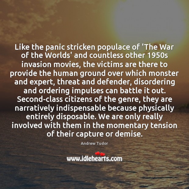 Like the panic stricken populace of ‘The War of the Worlds’ and Andrew Tudor Picture Quote
