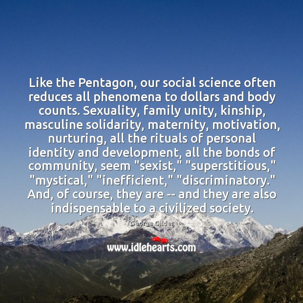 Like the Pentagon, our social science often reduces all phenomena to dollars George Gilder Picture Quote