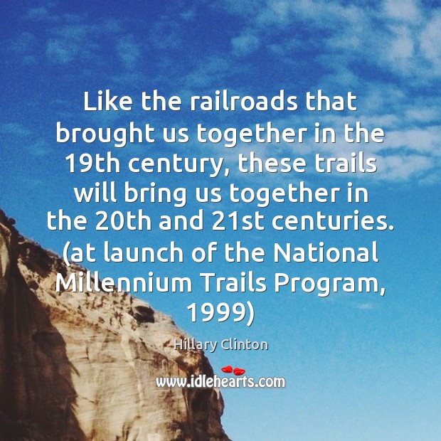 Like the railroads that brought us together in the 19th century, these Hillary Clinton Picture Quote
