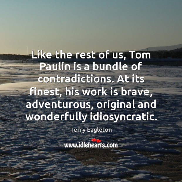 Like the rest of us, Tom Paulin is a bundle of contradictions. Terry Eagleton Picture Quote
