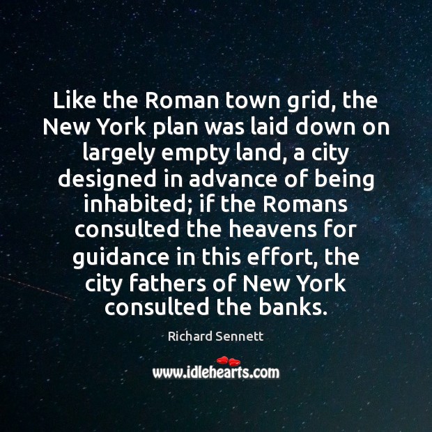 Like the Roman town grid, the New York plan was laid down Richard Sennett Picture Quote