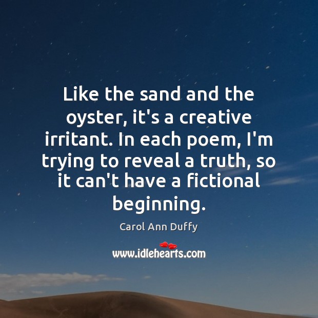 Like the sand and the oyster, it’s a creative irritant. In each Carol Ann Duffy Picture Quote