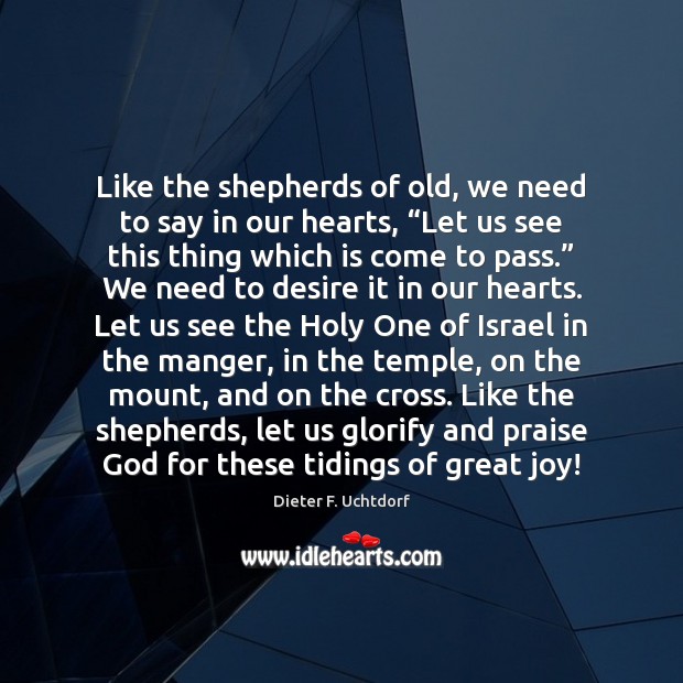 Like the shepherds of old, we need to say in our hearts, “ Dieter F. Uchtdorf Picture Quote