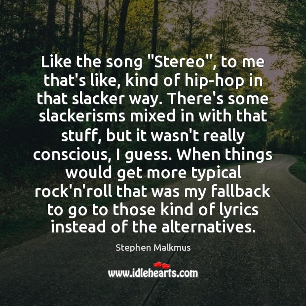 Like the song “Stereo”, to me that’s like, kind of hip-hop in Image