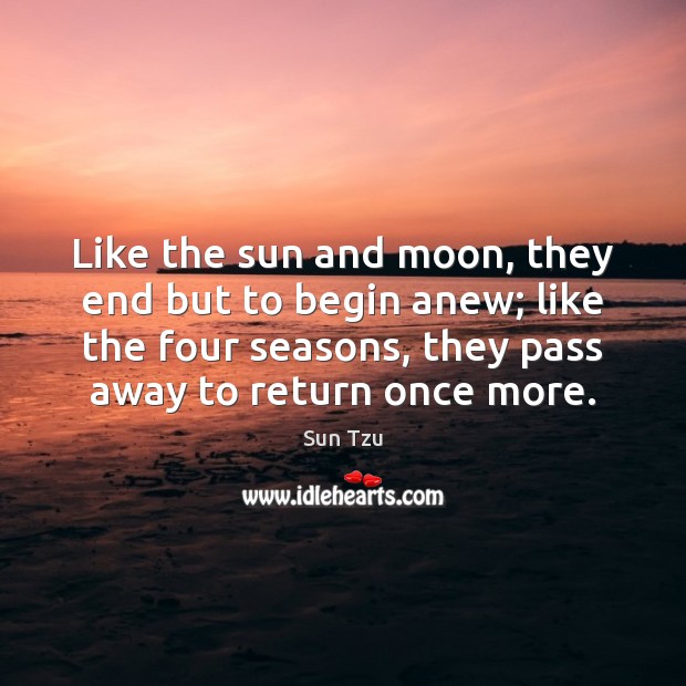 Like the sun and moon, they end but to begin anew; like Sun Tzu Picture Quote