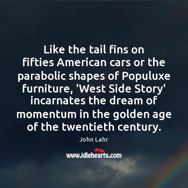 Like the tail fins on fifties American cars or the parabolic shapes John Lahr Picture Quote