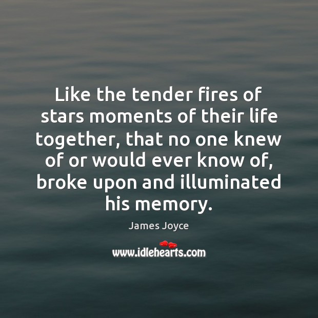 Like the tender fires of stars moments of their life together, that James Joyce Picture Quote