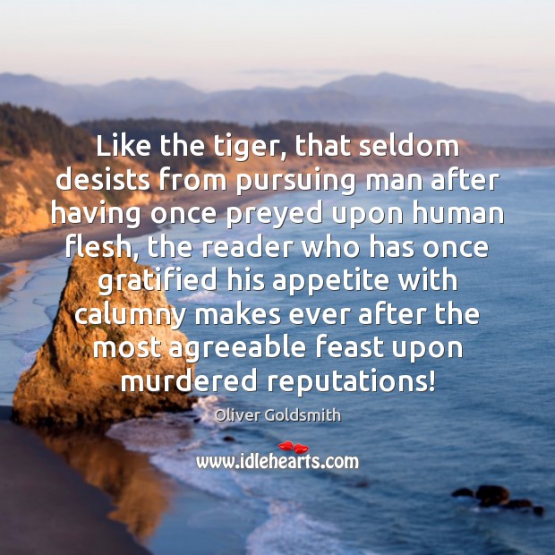 Like the tiger, that seldom desists from pursuing man after having once Oliver Goldsmith Picture Quote