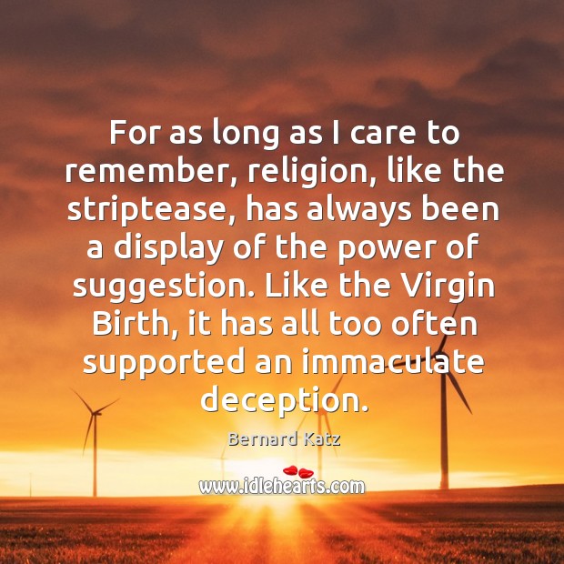 Like the virgin birth, it has all too often supported an immaculate deception. Bernard Katz Picture Quote