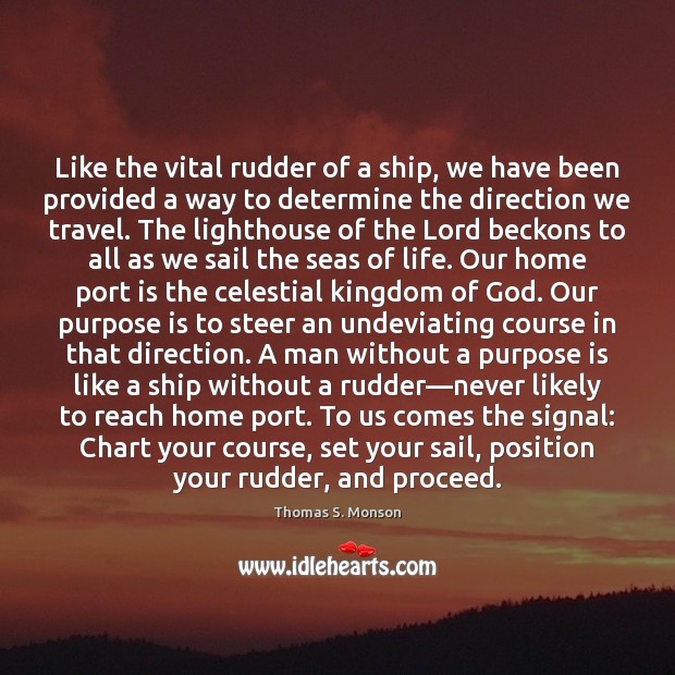 Like the vital rudder of a ship, we have been provided a Thomas S. Monson Picture Quote