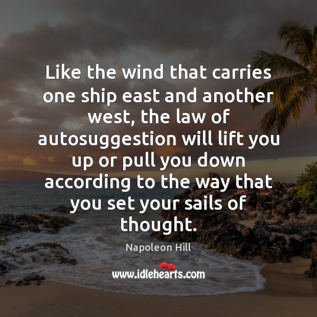 Like the wind that carries one ship east and another west, the Napoleon Hill Picture Quote