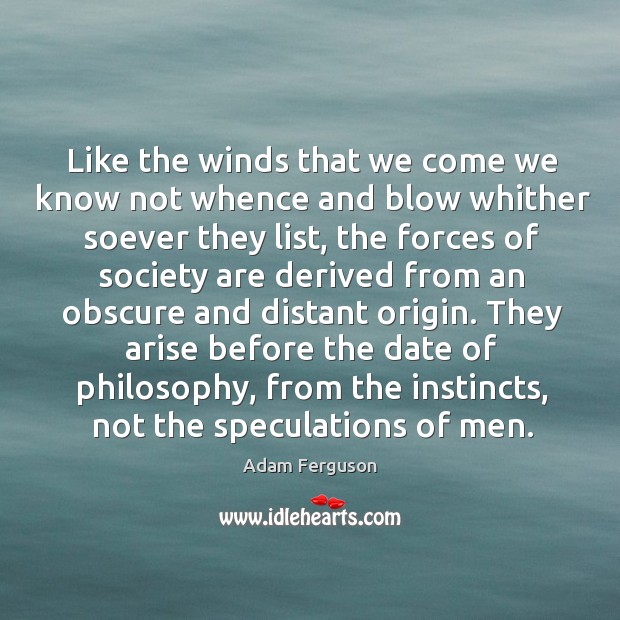Like the winds that we come we know not whence and blow whither soever they list Image