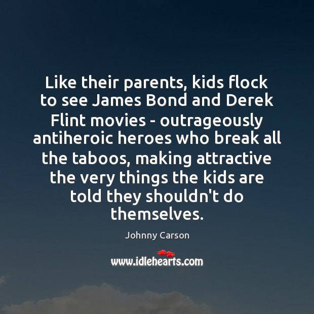Like their parents, kids flock to see James Bond and Derek Flint Johnny Carson Picture Quote