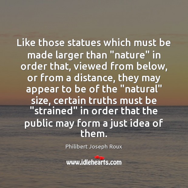 Like those statues which must be made larger than “nature” in order Image