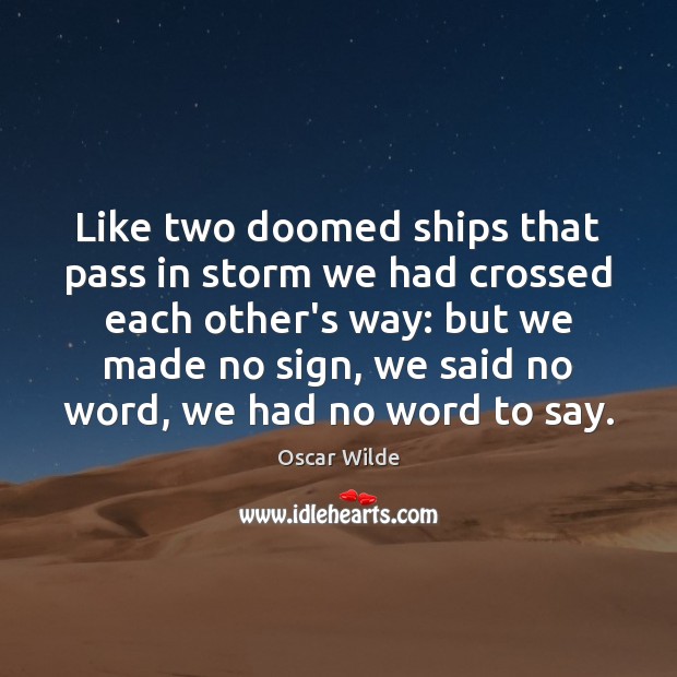 Like two doomed ships that pass in storm we had crossed each Oscar Wilde Picture Quote