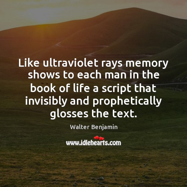 Like ultraviolet rays memory shows to each man in the book of Walter Benjamin Picture Quote
