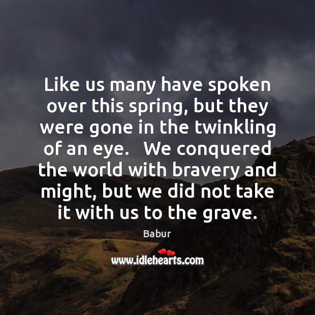 Like us many have spoken over this spring, but they were gone Babur Picture Quote