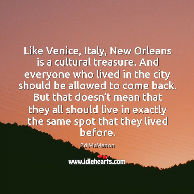 Like venice, italy, new orleans is a cultural treasure. Ed McMahon Picture Quote
