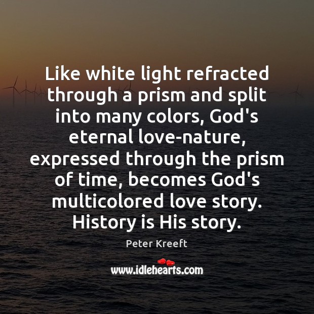 Like white light refracted through a prism and split into many colors, Peter Kreeft Picture Quote