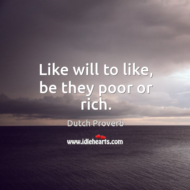 Like will to like, be they poor or rich. Dutch Proverbs Image