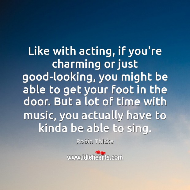 Like with acting, if you’re charming or just good-looking, you might be Robin Thicke Picture Quote