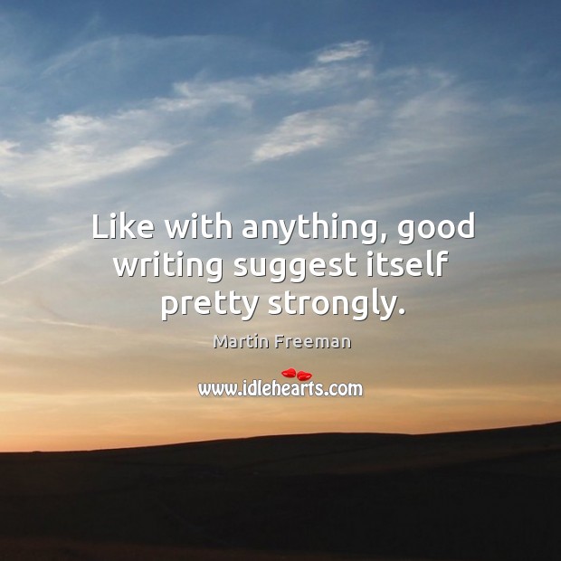 Like with anything, good writing suggest itself pretty strongly. Image