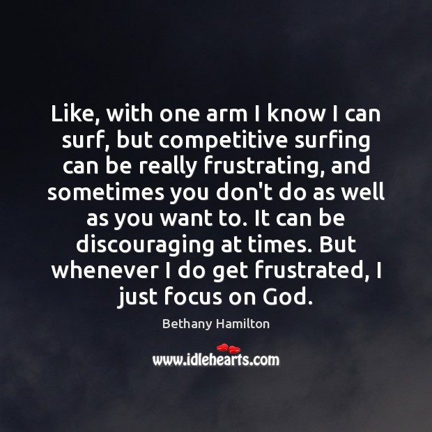 Like, with one arm I know I can surf, but competitive surfing Bethany Hamilton Picture Quote