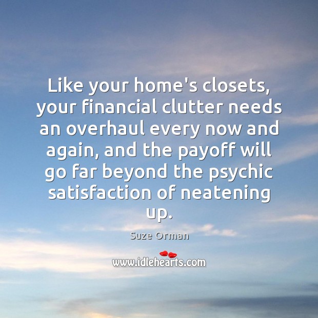 Like your home’s closets, your financial clutter needs an overhaul every now Suze Orman Picture Quote