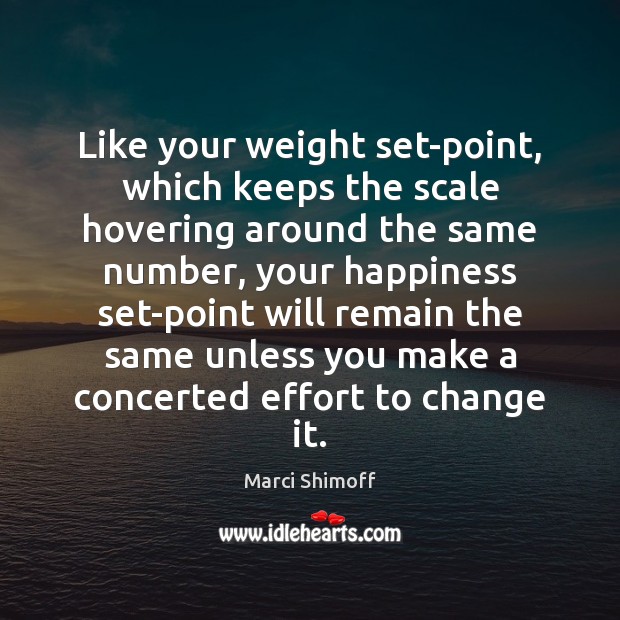 Like your weight set-point, which keeps the scale hovering around the same Marci Shimoff Picture Quote
