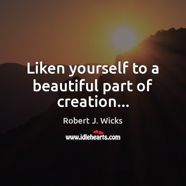 Liken yourself to a beautiful part of creation… Image