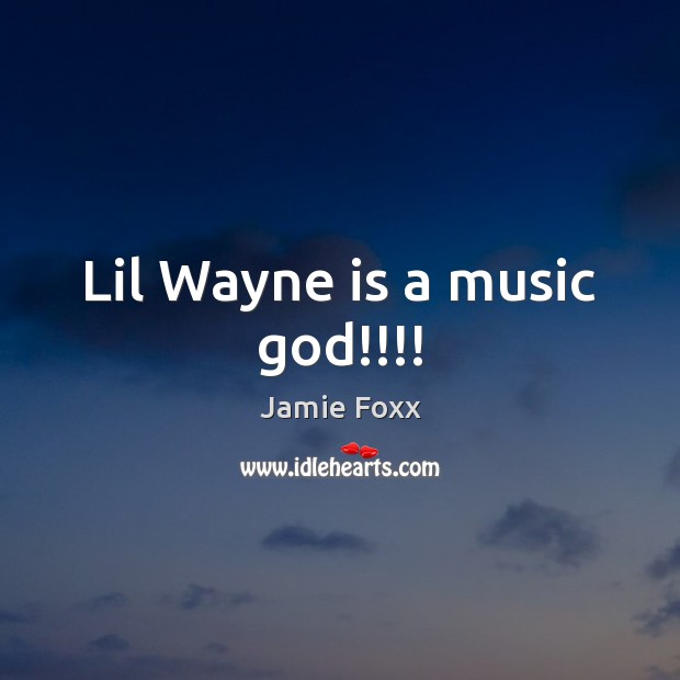 Lil Wayne is a music God!!!! Jamie Foxx Picture Quote