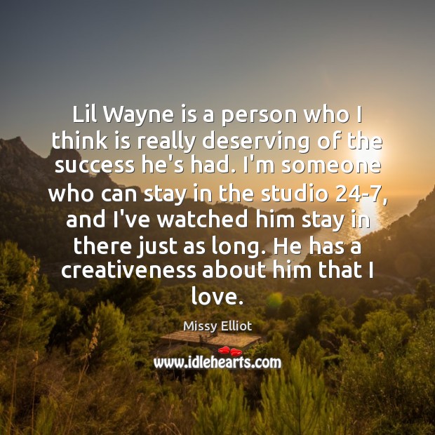 Lil Wayne is a person who I think is really deserving of Missy Elliot Picture Quote