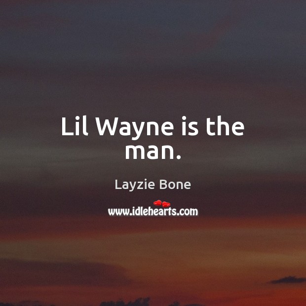 Lil Wayne is the man. Layzie Bone Picture Quote