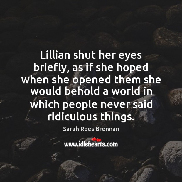 Lillian shut her eyes briefly, as if she hoped when she opened Sarah Rees Brennan Picture Quote