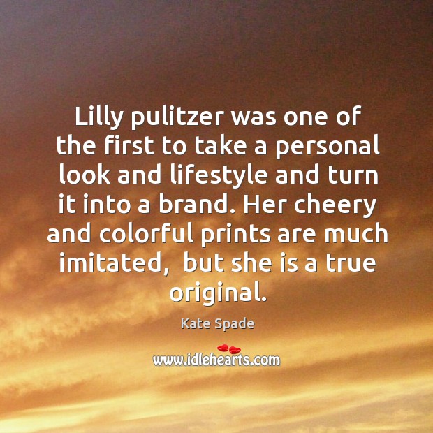 Lilly pulitzer was one of the first to take a personal look and lifestyle and turn it into a brand. Kate Spade Picture Quote