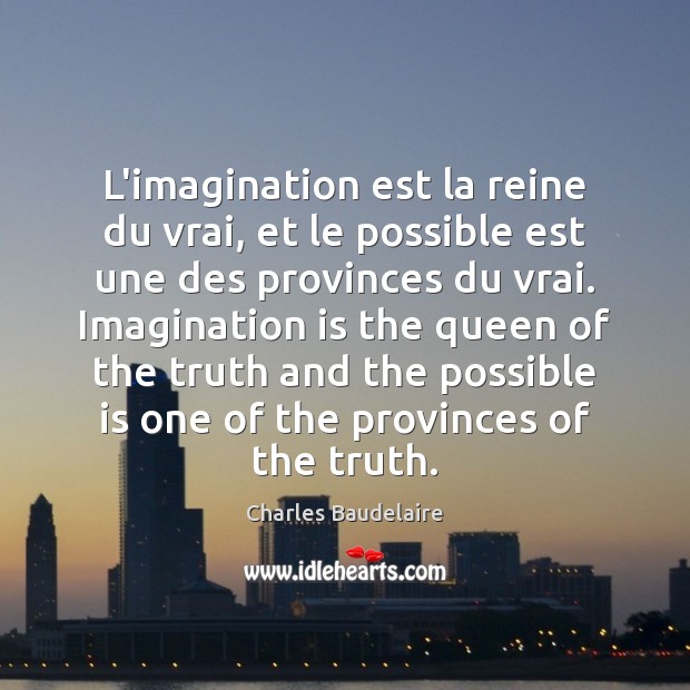 L’imagination est la reine du vrai, et le possible est une des Charles Baudelaire Picture Quote