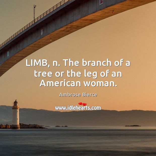 LIMB, n. The branch of a tree or the leg of an American woman. Image