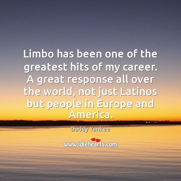 Limbo has been one of the greatest hits of my career. A Daddy Yankee Picture Quote