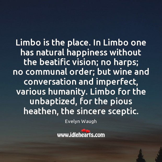 Limbo is the place. In Limbo one has natural happiness without the Evelyn Waugh Picture Quote
