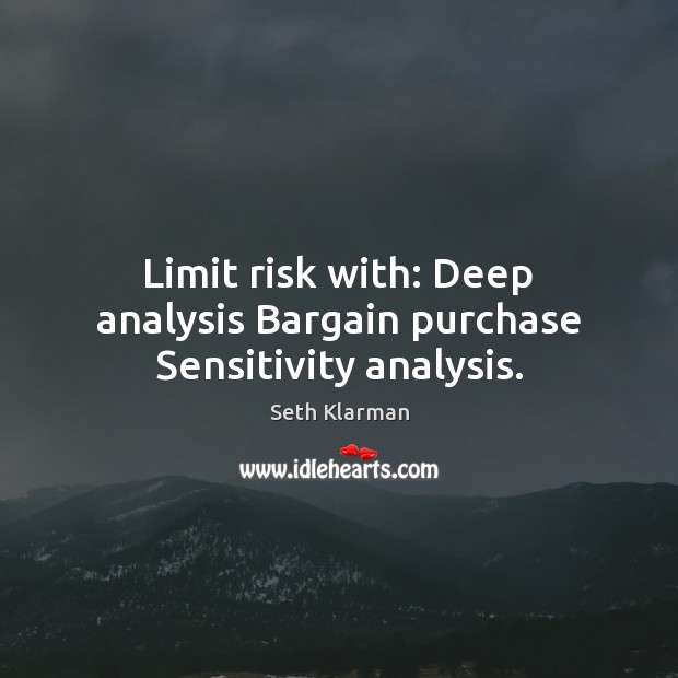 Limit risk with: Deep analysis Bargain purchase Sensitivity analysis. Seth Klarman Picture Quote