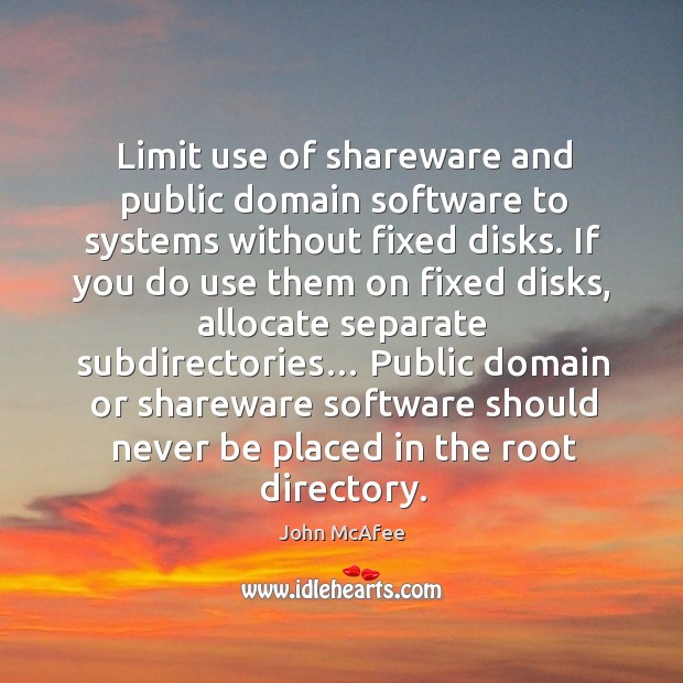Limit use of shareware and public domain software to systems without fixed disks. John McAfee Picture Quote