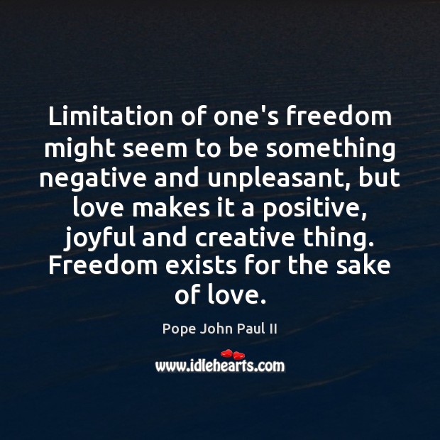Limitation of one’s freedom might seem to be something negative and unpleasant, Pope John Paul II Picture Quote