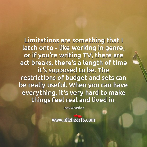 Limitations are something that I latch onto – like working in genre, Joss Whedon Picture Quote