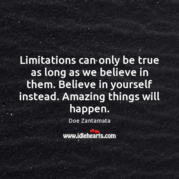 Limitations can only be true as long as we believe in them. Believe in Yourself Quotes Image