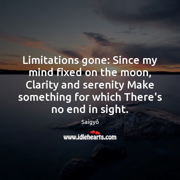Limitations gone: Since my mind fixed on the moon, Clarity and serenity Saigyō Picture Quote