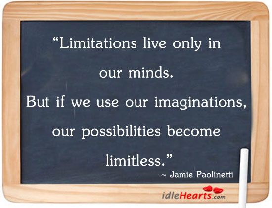 Limitations live only in our minds. But if we Image