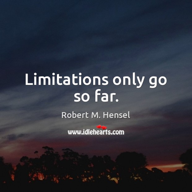 Limitations only go so far. Robert M. Hensel Picture Quote