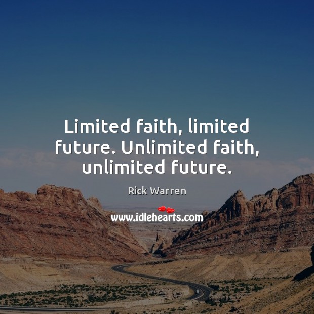 Limited faith, limited future. Unlimited faith, unlimited future. Rick Warren Picture Quote